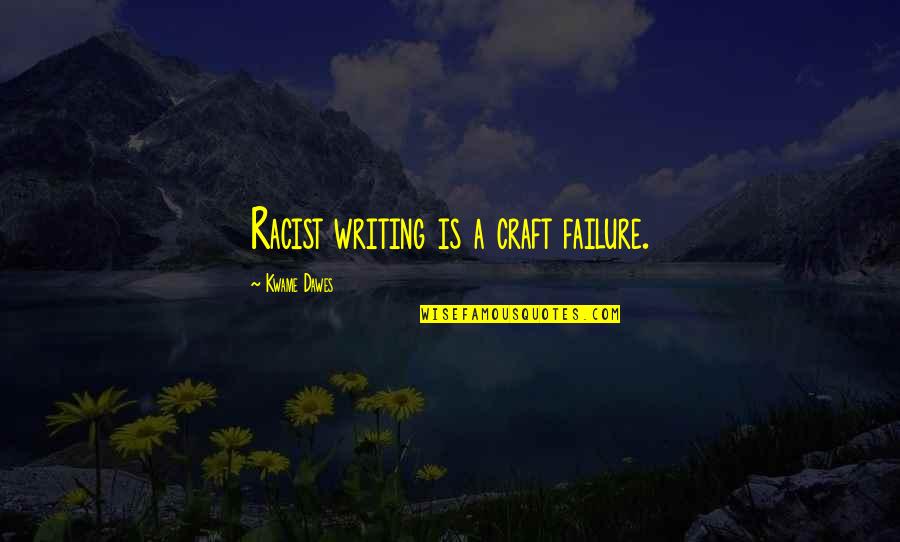Being Scared Of Failure Quotes By Kwame Dawes: Racist writing is a craft failure.