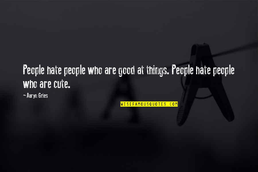 Being Scared Of Losing A Friend Quotes By Aaryn Gries: People hate people who are good at things.