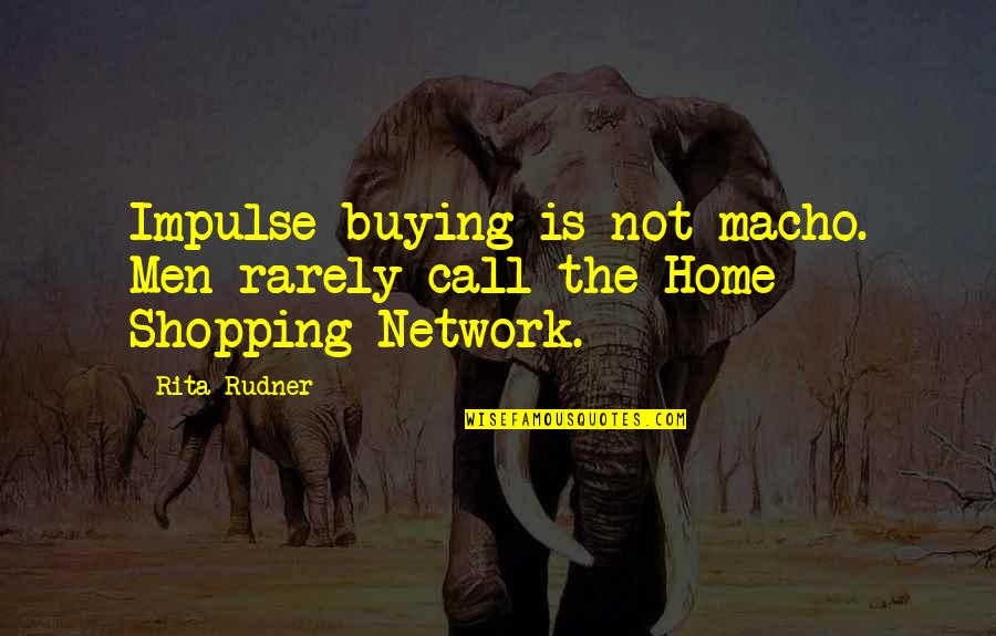 Being Scared Of Losing A Friend Quotes By Rita Rudner: Impulse buying is not macho. Men rarely call