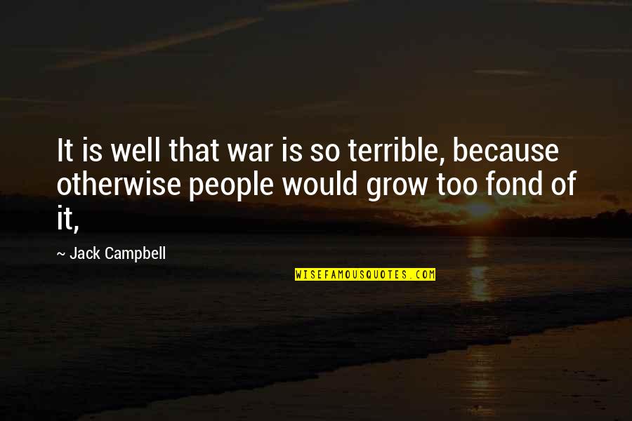 Being Scared Of The Dark Quotes By Jack Campbell: It is well that war is so terrible,