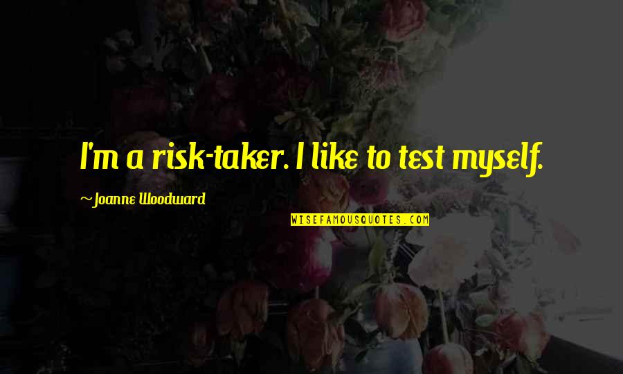 Being Scared Of The Unknown Quotes By Joanne Woodward: I'm a risk-taker. I like to test myself.