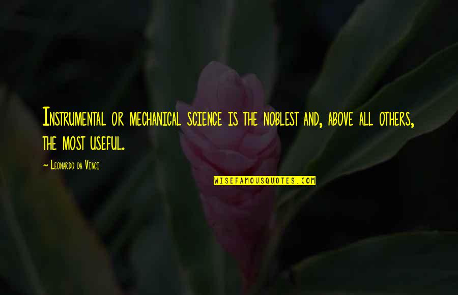 Being Scared Of Yourself Quotes By Leonardo Da Vinci: Instrumental or mechanical science is the noblest and,