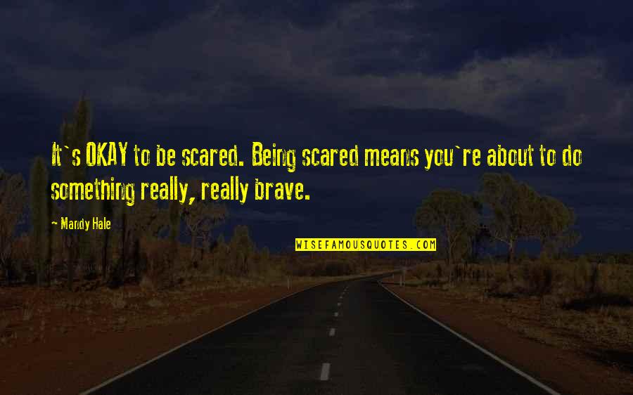 Being Scared Of Yourself Quotes By Mandy Hale: It's OKAY to be scared. Being scared means