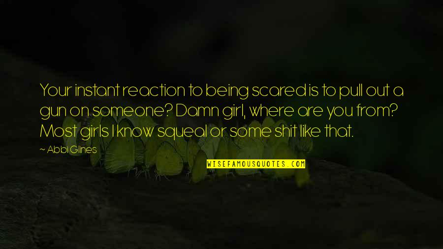 Being Scared Quotes By Abbi Glines: Your instant reaction to being scared is to