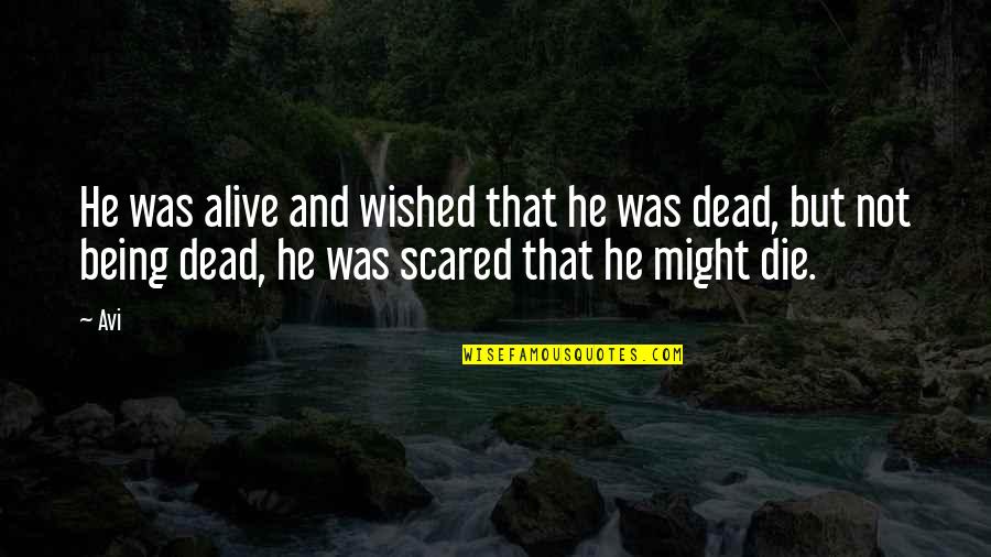 Being Scared Quotes By Avi: He was alive and wished that he was