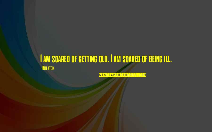 Being Scared Quotes By Ben Stein: I am scared of getting old. I am