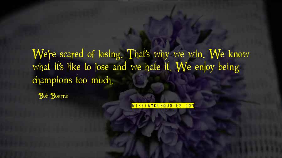 Being Scared Quotes By Bob Bourne: We're scared of losing. That's why we win.