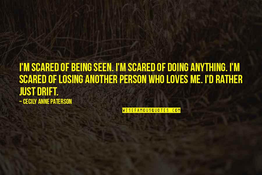 Being Scared Quotes By Cecily Anne Paterson: I'm scared of being seen. I'm scared of