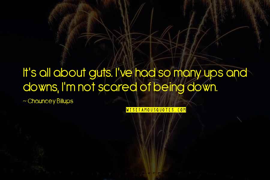 Being Scared Quotes By Chauncey Billups: It's all about guts. I've had so many