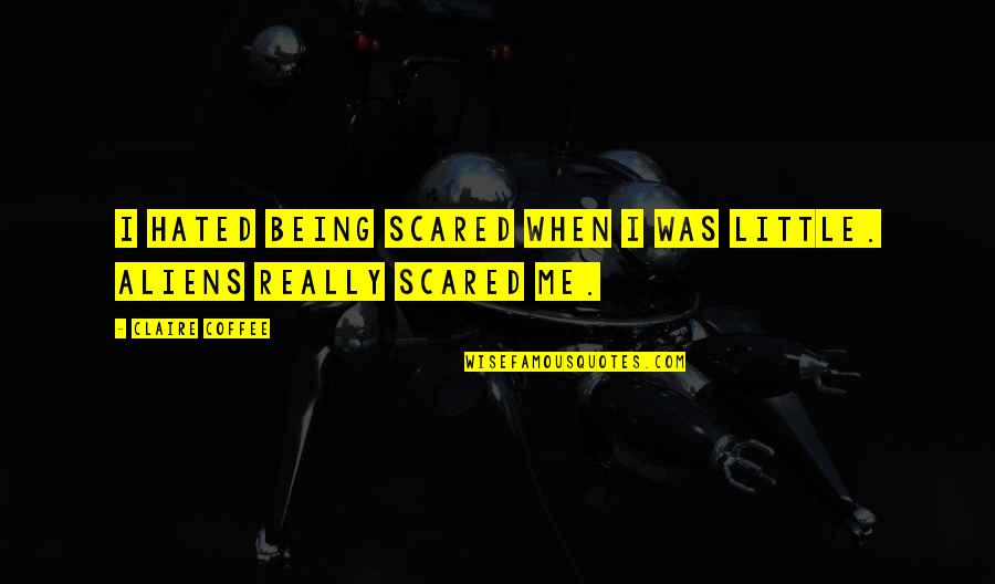 Being Scared Quotes By Claire Coffee: I hated being scared when I was little.