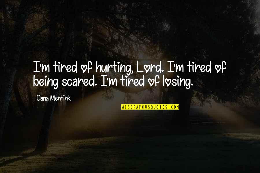 Being Scared Quotes By Dana Mentink: I'm tired of hurting, Lord. I'm tired of