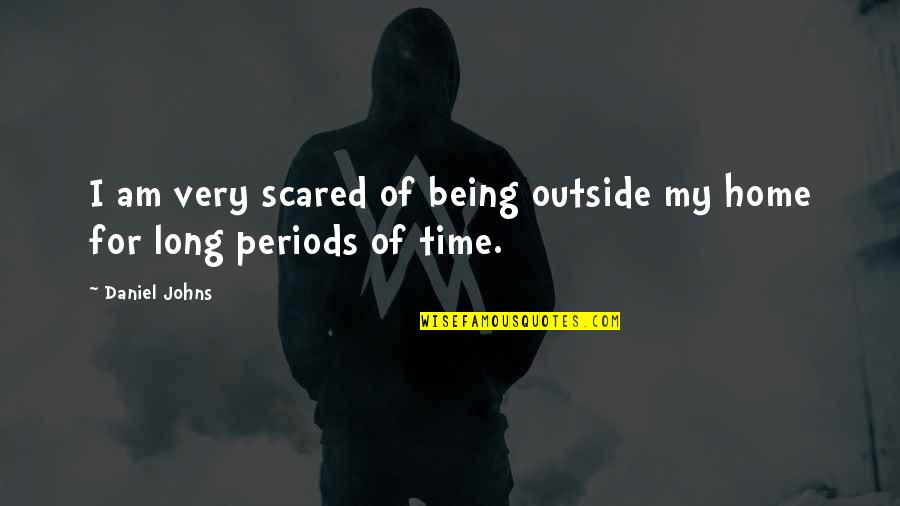 Being Scared Quotes By Daniel Johns: I am very scared of being outside my