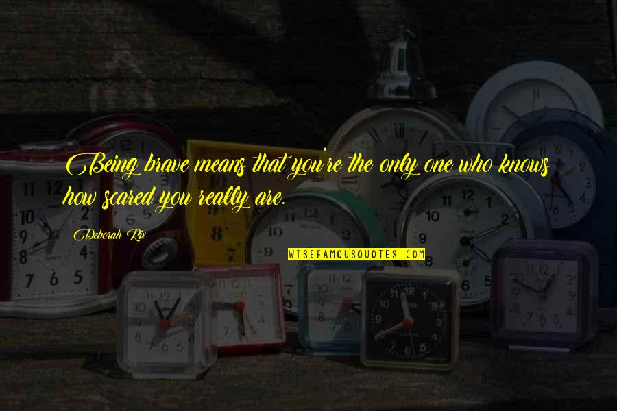 Being Scared Quotes By Deborah Rix: Being brave means that you're the only one