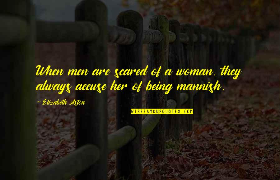 Being Scared Quotes By Elizabeth Aston: When men are scared of a woman, they