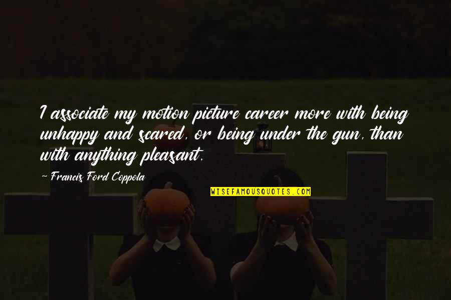 Being Scared Quotes By Francis Ford Coppola: I associate my motion picture career more with