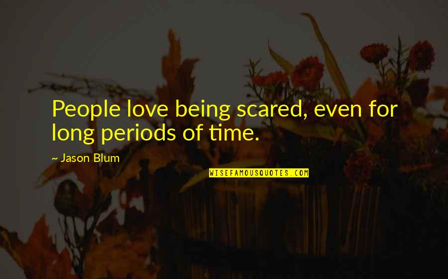 Being Scared Quotes By Jason Blum: People love being scared, even for long periods