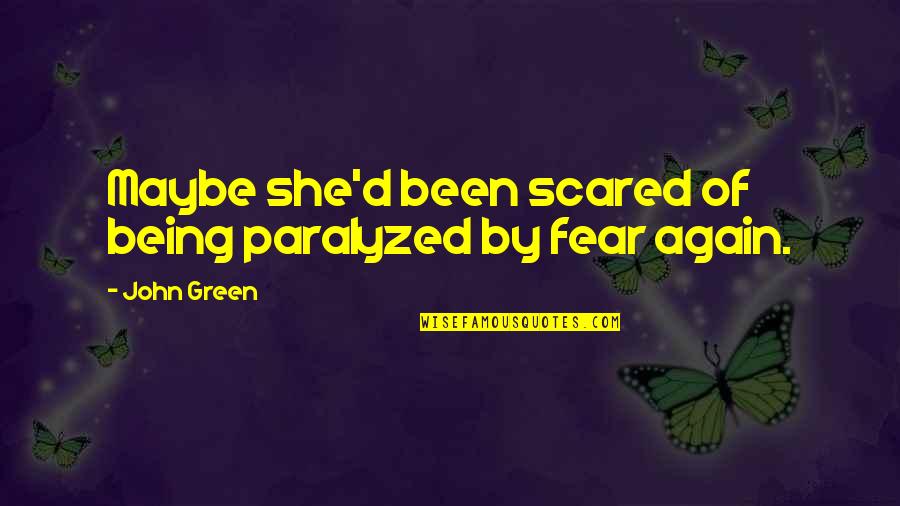 Being Scared Quotes By John Green: Maybe she'd been scared of being paralyzed by