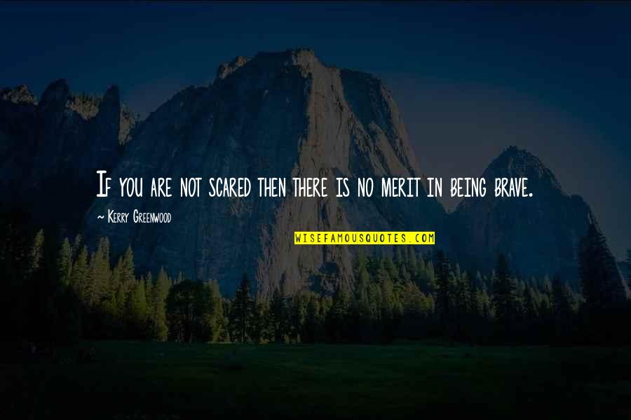 Being Scared Quotes By Kerry Greenwood: If you are not scared then there is