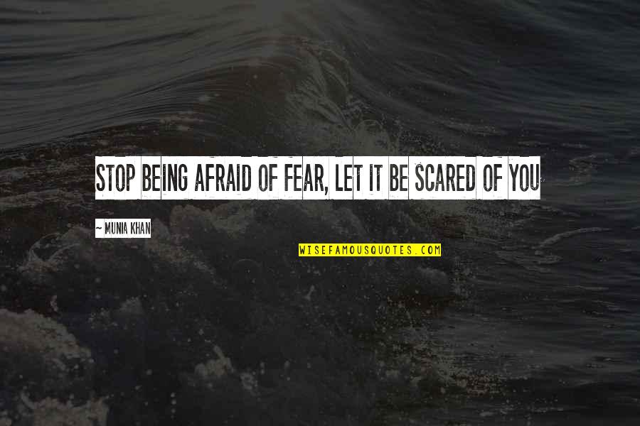 Being Scared Quotes By Munia Khan: Stop being afraid of fear, let it be