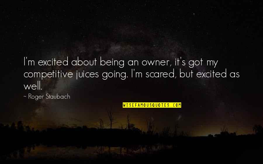Being Scared Quotes By Roger Staubach: I'm excited about being an owner, it's got