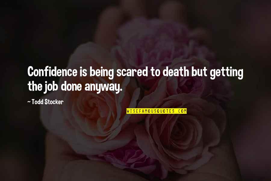 Being Scared Quotes By Todd Stocker: Confidence is being scared to death but getting