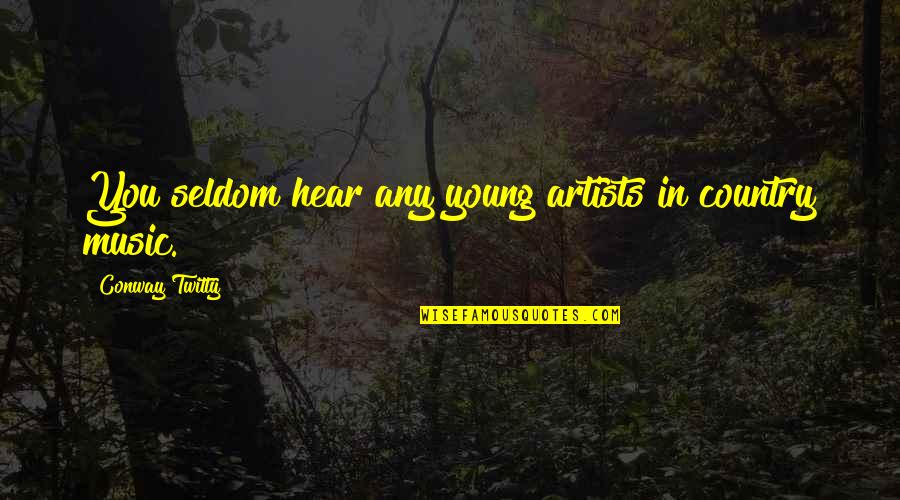 Being Scared To Death Quotes By Conway Twitty: You seldom hear any young artists in country