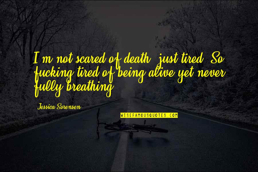 Being Scared To Death Quotes By Jessica Sorensen: I'm not scared of death, just tired. So