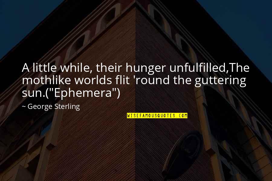 Being Scared To Love Someone Quotes By George Sterling: A little while, their hunger unfulfilled,The mothlike worlds