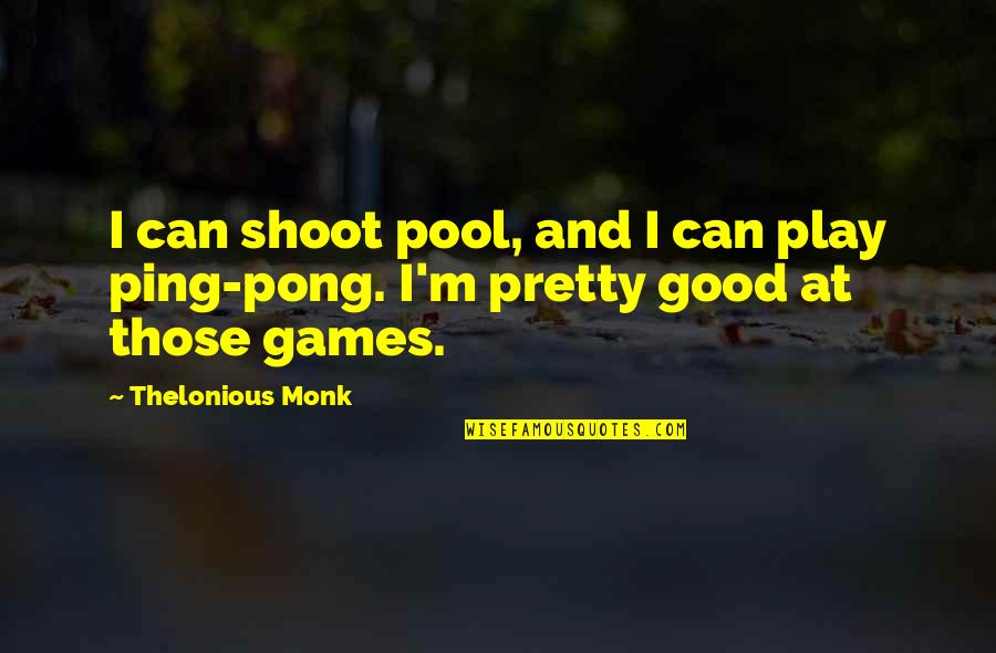 Being Scared To Move Forward Quotes By Thelonious Monk: I can shoot pool, and I can play