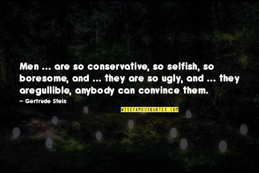 Being Scared To Open Up Quotes By Gertrude Stein: Men ... are so conservative, so selfish, so