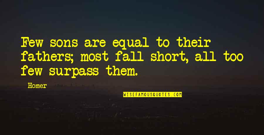 Being Scared To Open Your Heart Quotes By Homer: Few sons are equal to their fathers; most