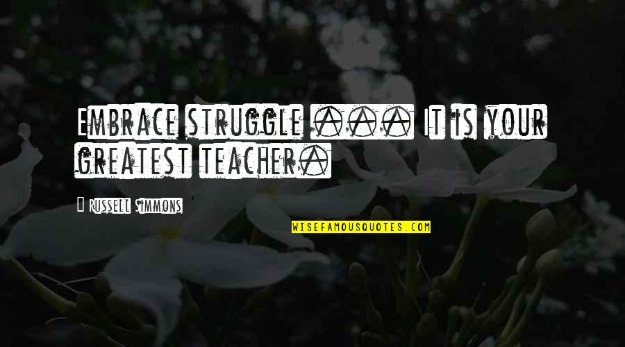 Being Scared To Open Your Heart Quotes By Russell Simmons: Embrace struggle ... It is your greatest teacher.