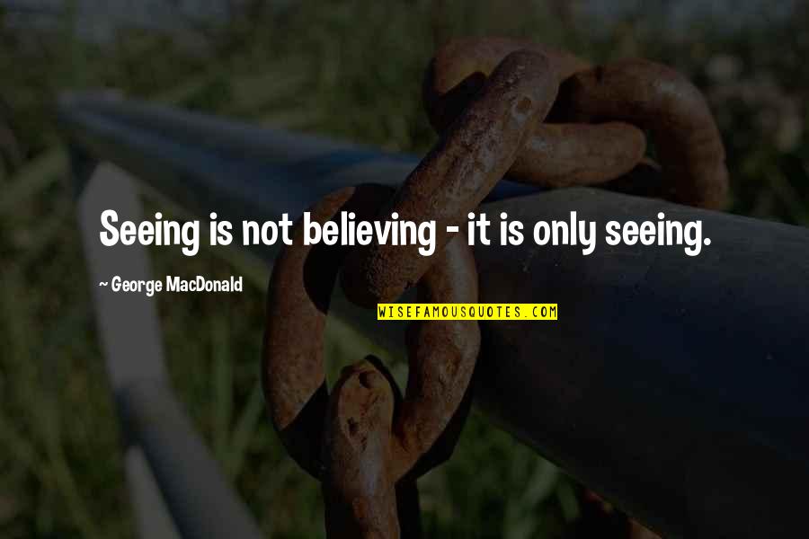 Being Scared To Take A Risk Quotes By George MacDonald: Seeing is not believing - it is only