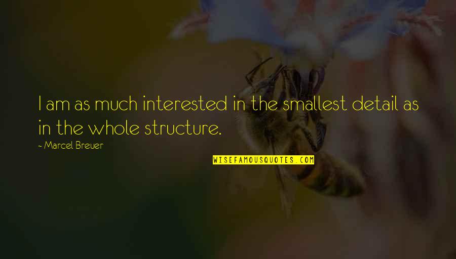 Being Scared To Take A Risk Quotes By Marcel Breuer: I am as much interested in the smallest