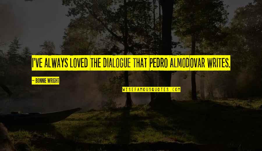 Being Scared To Take Risks Quotes By Bonnie Wright: I've always loved the dialogue that Pedro Almodovar