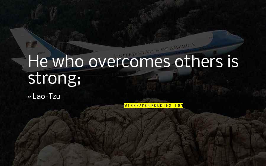 Being Scared To Take Risks Quotes By Lao-Tzu: He who overcomes others is strong;