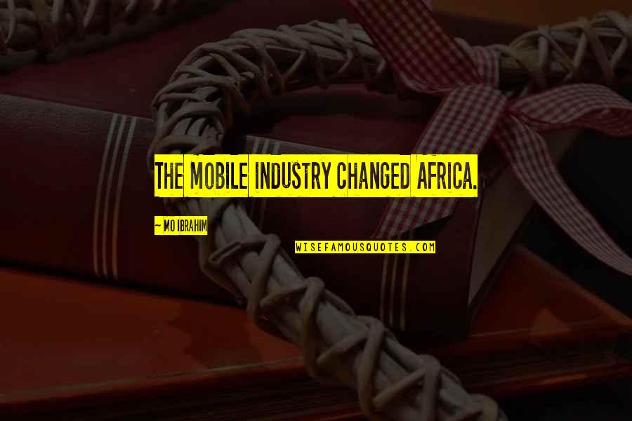 Being Scared To Tell Someone You Love Them Quotes By Mo Ibrahim: The mobile industry changed Africa.