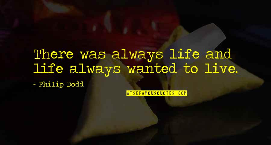 Being Scared To Tell Someone You Love Them Quotes By Philip Dodd: There was always life and life always wanted