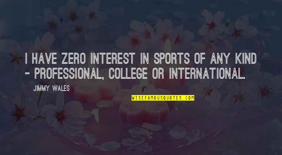 Being Scared To Try New Things Quotes By Jimmy Wales: I have zero interest in sports of any