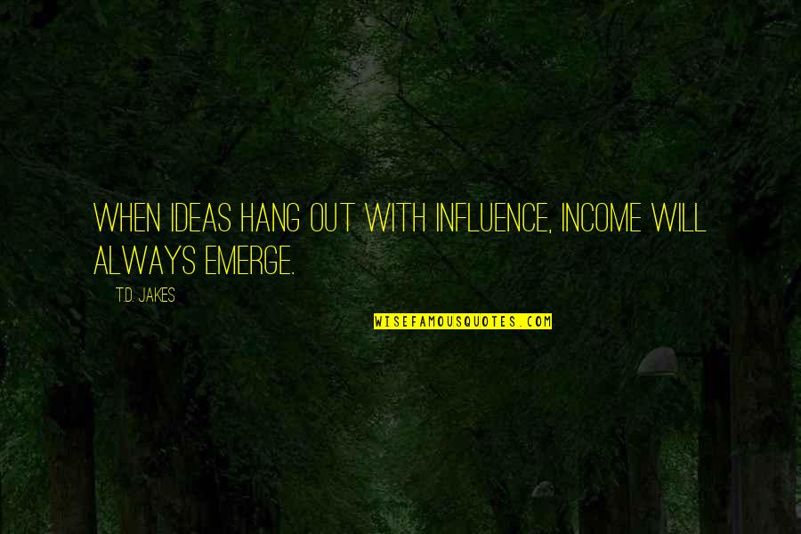 Being Scared To Try New Things Quotes By T.D. Jakes: When ideas hang out with influence, income will