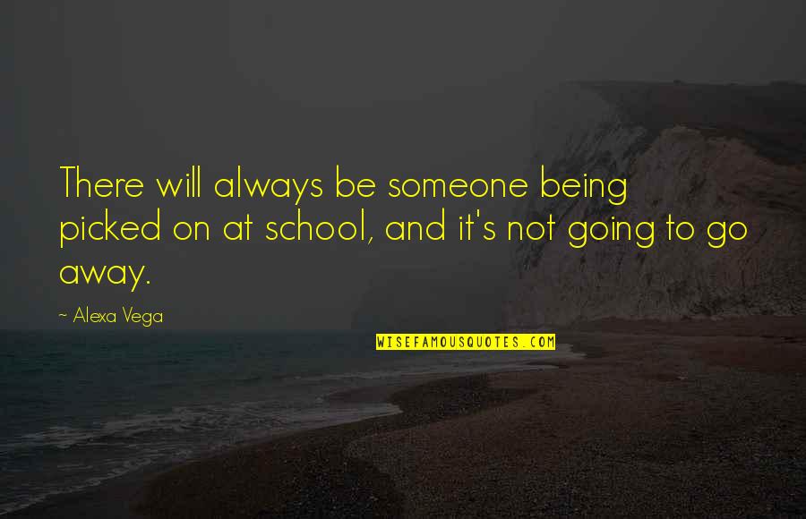 Being School Quotes By Alexa Vega: There will always be someone being picked on