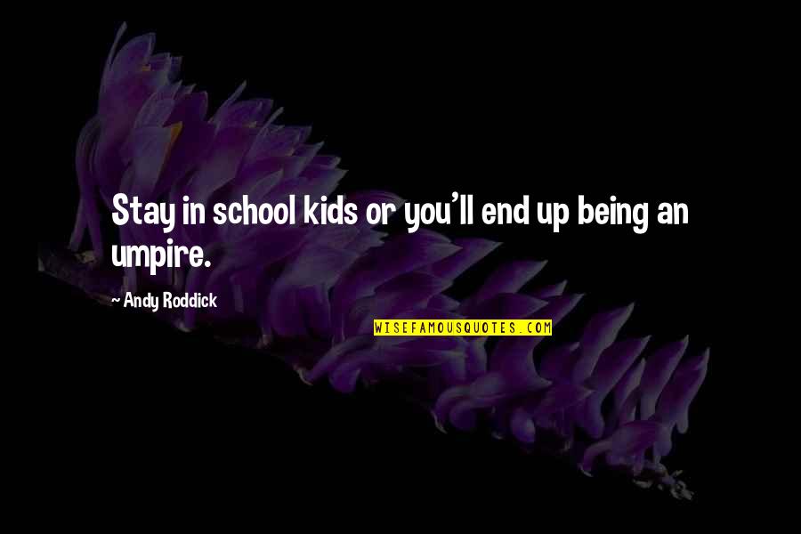 Being School Quotes By Andy Roddick: Stay in school kids or you'll end up Being School Quotes By Andy Roddick: Stay in school kids or you'll end up