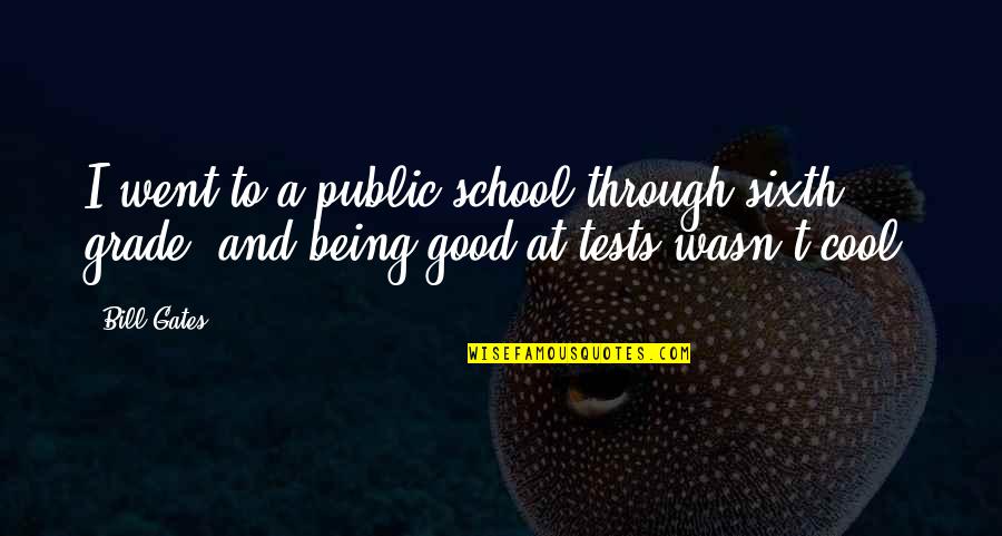 Being School Quotes By Bill Gates: I went to a public school through sixth