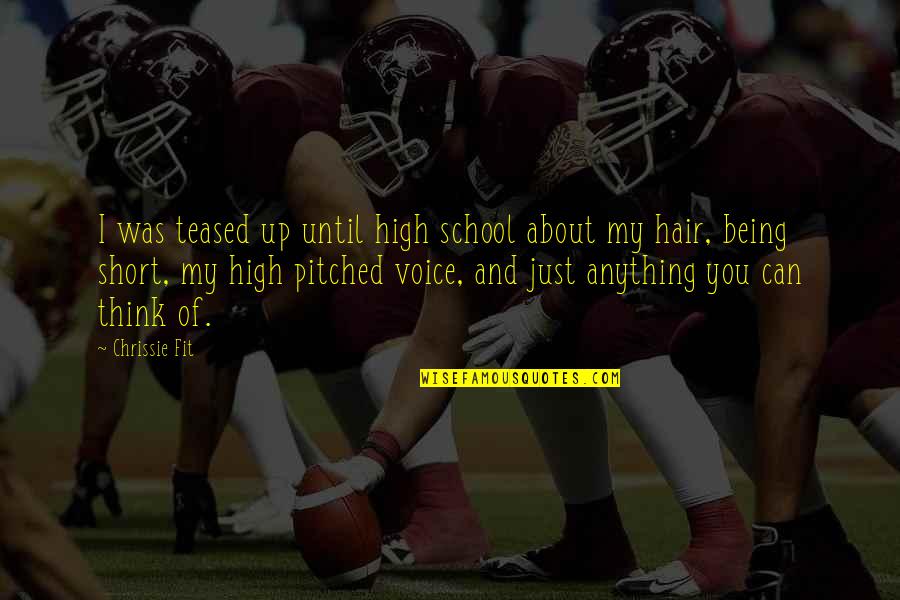 Being School Quotes By Chrissie Fit: I was teased up until high school about Being School Quotes By Chrissie Fit: I was teased up until high school about
