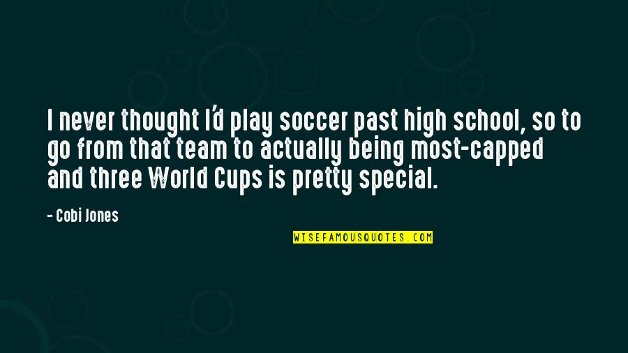Being School Quotes By Cobi Jones: I never thought I'd play soccer past high Being School Quotes By Cobi Jones: I never thought I'd play soccer past high