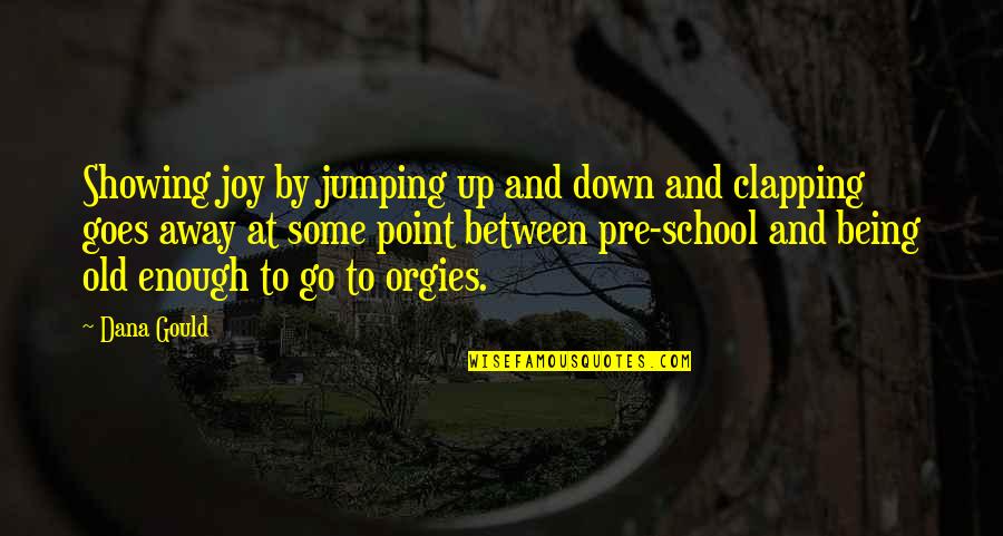 Being School Quotes By Dana Gould: Showing joy by jumping up and down and Being School Quotes By Dana Gould: Showing joy by jumping up and down and