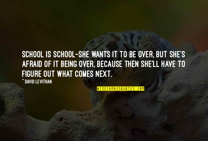 Being School Quotes By David Levithan: School is school-she wants it to be over, Being School Quotes By David Levithan: School is school-she wants it to be over,