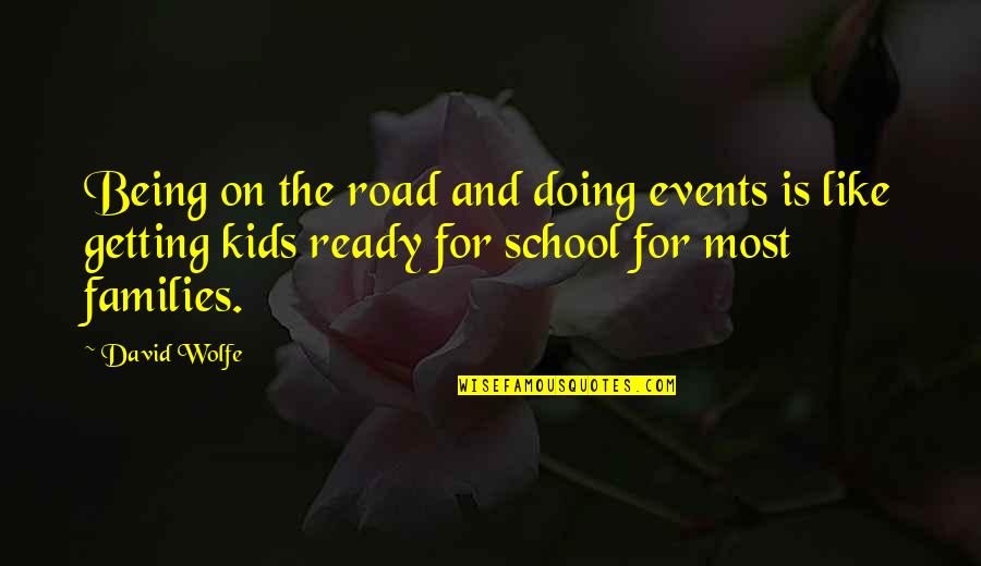 Being School Quotes By David Wolfe: Being on the road and doing events is Being School Quotes By David Wolfe: Being on the road and doing events is