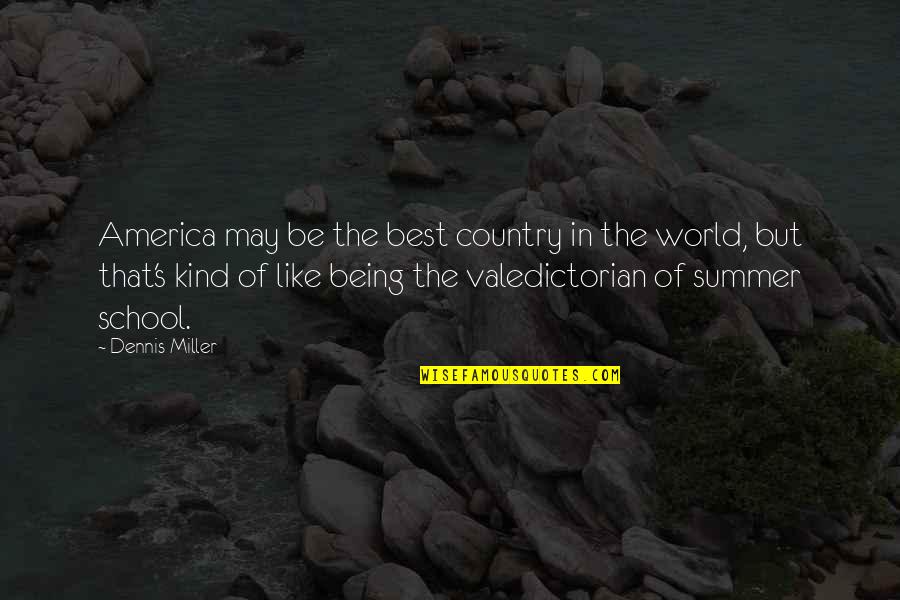 Being School Quotes By Dennis Miller: America may be the best country in the Being School Quotes By Dennis Miller: America may be the best country in the