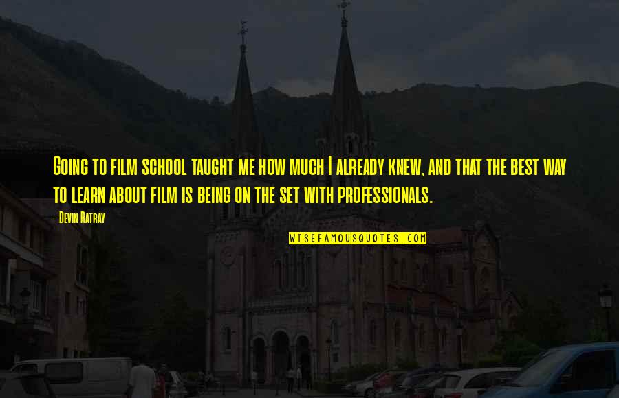 Being School Quotes By Devin Ratray: Going to film school taught me how much Being School Quotes By Devin Ratray: Going to film school taught me how much